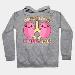 You Gotta Be Kidney Me! Hoodie